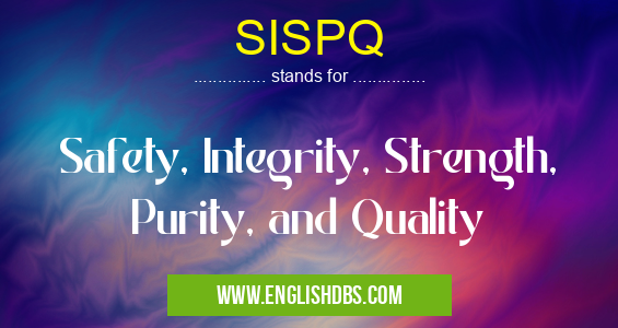 SISPQ means Safety, Integrity, Strength, Purity, and Quality SISPQ