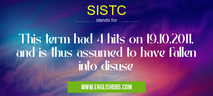 SISTC means This term had 4 hits on 19.10.2011, and is thus assumed to have fallen into disuse SISTC