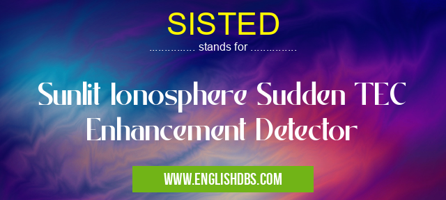SISTED means Sunlit Ionosphere Sudden TEC Enhancement Detector SISTED