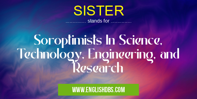 SISTER means Soroptimists In Science, Technology, Engineering, and Research SISTER