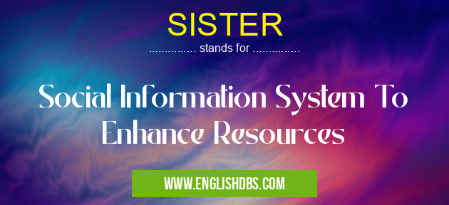 SISTER means Social Information System To Enhance Resources SISTER