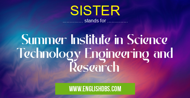 SISTER means Summer Institute in Science Technology Engineering and Research SISTER
