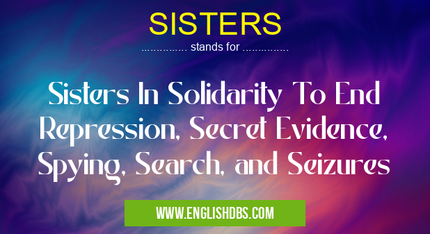 SISTERS means Sisters In Solidarity To End Repression, Secret Evidence, Spying, Search, and Seizures SISTERS