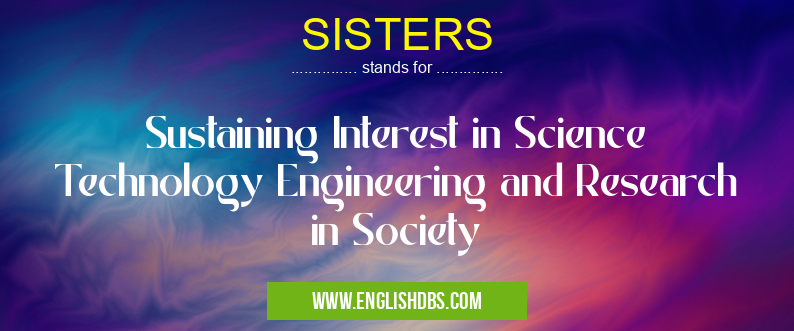 SISTERS means Sustaining Interest in Science Technology Engineering and Research in Society SISTERS