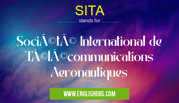 SITA means Société International de Télécommunications Aeronautiques SITA