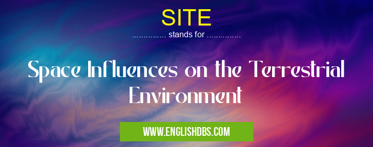 SITE means Space Influences on the Terrestrial Environment SITE