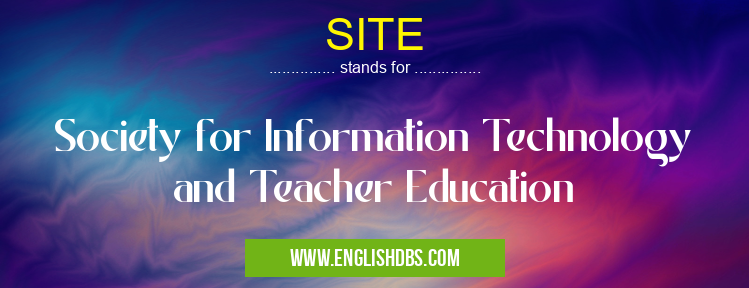 SITE means Society for Information Technology and Teacher Education SITE