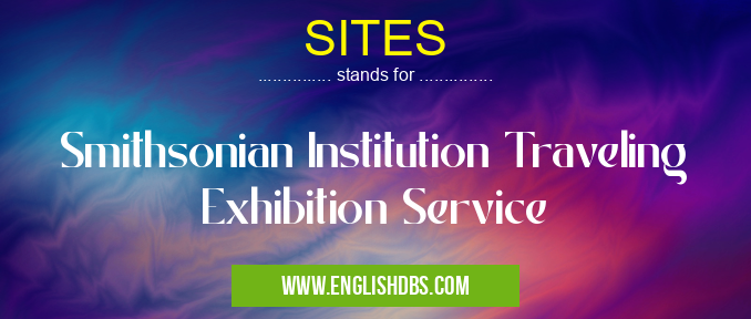 SITES means Smithsonian Institution Traveling Exhibition Service SITES