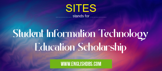 SITES means Student Information Technology Education Scholarship SITES