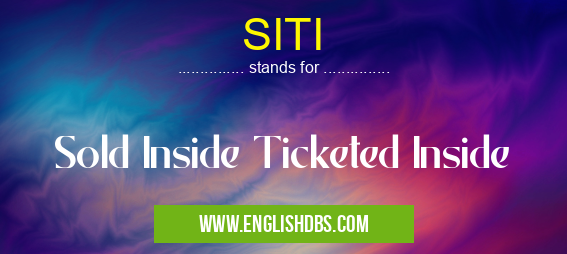 SITI means Sold Inside Ticketed Inside SITI