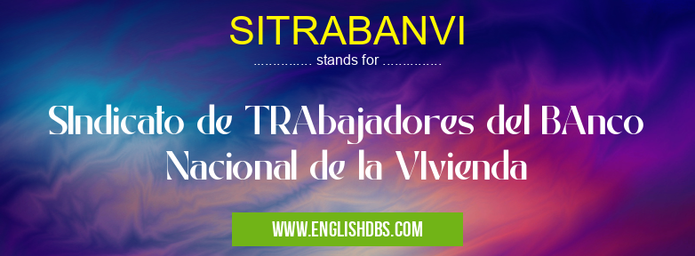 SITRABANVI means SIndicato de TRAbajadores del BAnco Nacional de la VIvienda SITRABANVI