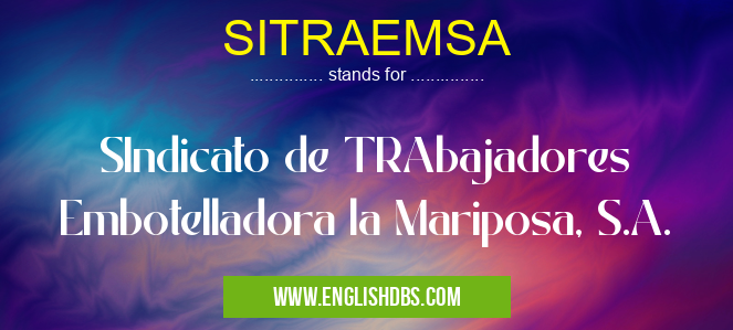 SITRAEMSA means SIndicato de TRAbajadores Embotelladora la Mariposa, S.A. SITRAEMSA