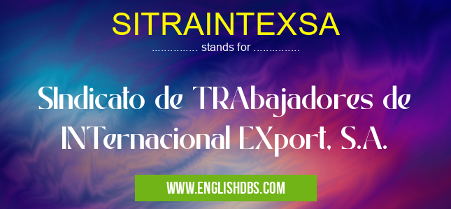 SITRAINTEXSA means SIndicato de TRAbajadores de INTernacional EXport, S.A. SITRAINTEXSA