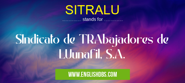 SITRALU means SIndicato de TRAbajadores de LUunafil, S.A. SITRALU