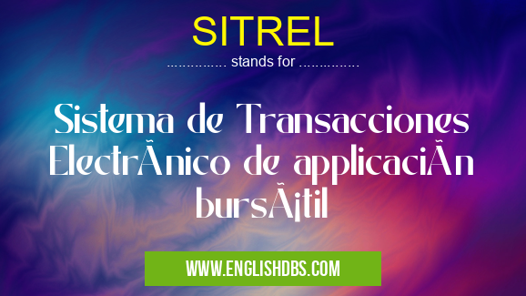 SITREL means Sistema de Transacciones Electrónico de applicación bursátil SITREL