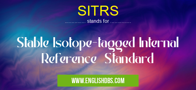 SITRS means Stable Isotope-tagged Internal Reference Standard SITRS