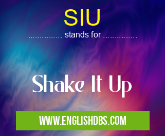 SIU means Shake It Up SIU
