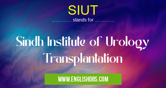 SIUT means Sindh Institute of Urology Transplantation SIUT