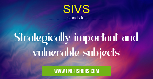 SIVS means Strategically important and vulnerable subjects SIVS