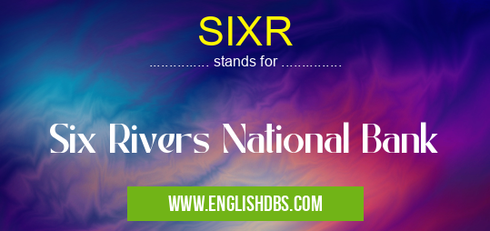 SIXR means Six Rivers National Bank SIXR