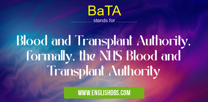 BaTA means Blood and Transplant Authority, formally, the NHS Blood and Transplant Authority BaTA