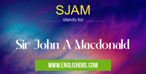 SJAM means Sir John A Macdonald SJAM