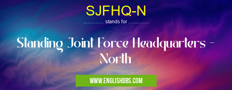 SJFHQ-N means Standing Joint Force Headquarters - North SJFHQ-N