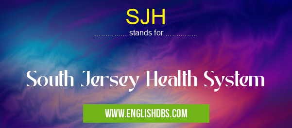 SJH means South Jersey Health System SJH