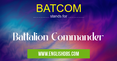 BATCOM means Battalion Commander BATCOM