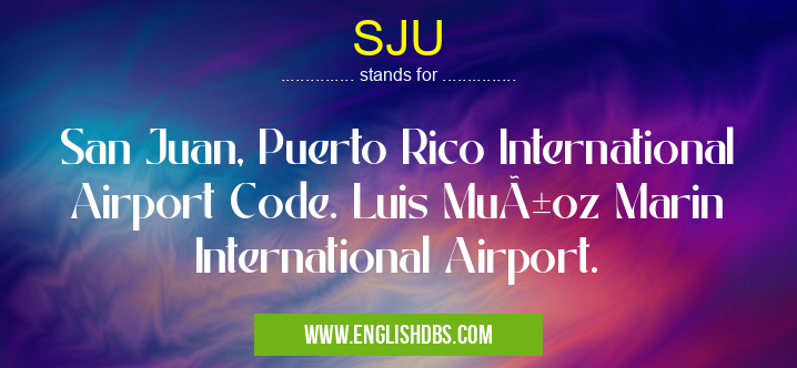 SJU means San Juan, Puerto Rico International Airport Code. Luis Muñoz Marin International Airport. SJU