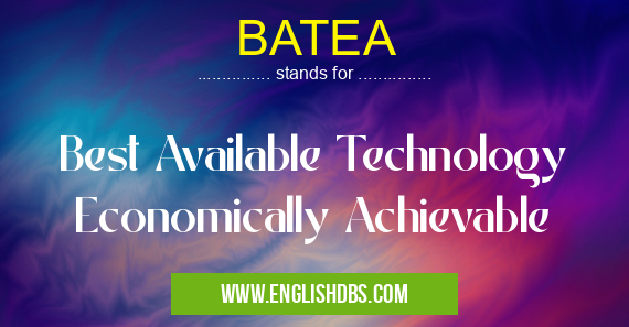 BATEA means Best Available Technology Economically Achievable BATEA