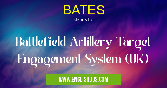 BATES means Battlefield Artillery Target Engagement System (UK) BATES