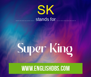 SK means Super King SK