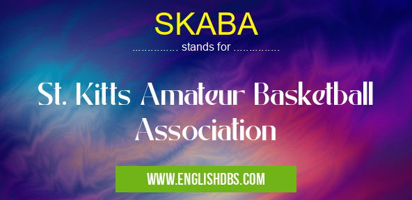 SKABA means St. Kitts Amateur Basketball Association SKABA