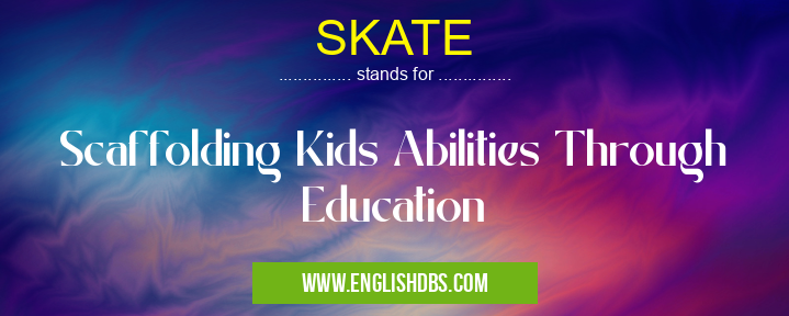 SKATE means Scaffolding Kids Abilities Through Education SKATE