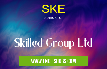 SKE means Skilled Group Ltd SKE