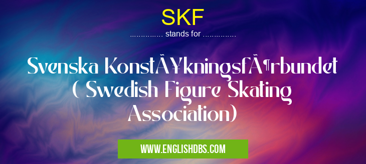 SKF means Svenska Konståkningsförbundet ( Swedish Figure Skating Association) SKF