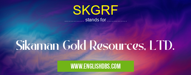 SKGRF means Sikaman Gold Resources, LTD. SKGRF