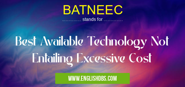 BATNEEC means Best Available Technology Not Entailing Excessive Cost BATNEEC