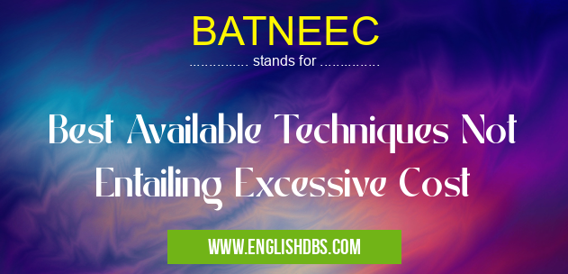 BATNEEC means Best Available Techniques Not Entailing Excessive Cost BATNEEC