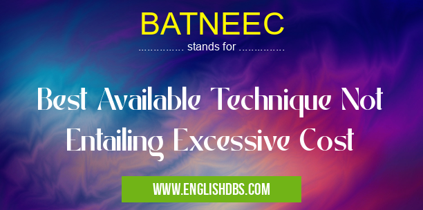BATNEEC means Best Available Technique Not Entailing Excessive Cost BATNEEC