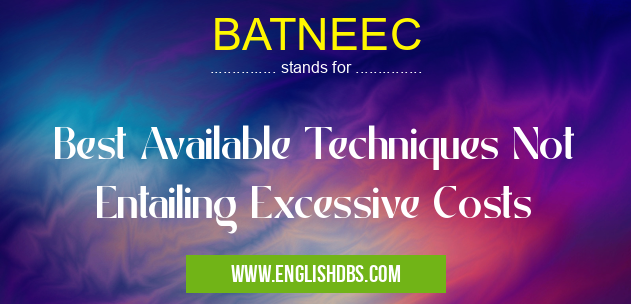 BATNEEC means Best Available Techniques Not Entailing Excessive Costs BATNEEC