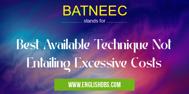 BATNEEC means Best Available Technique Not Entailing Excessive Costs BATNEEC