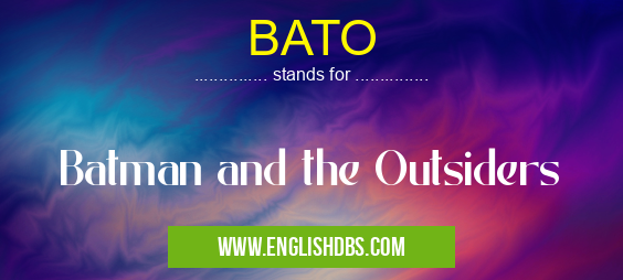 BATO means Batman and the Outsiders BATO