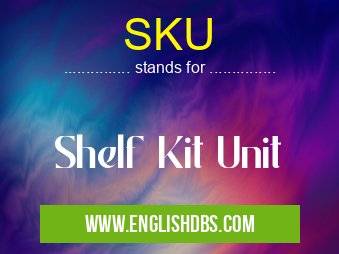 SKU means Shelf Kit Unit SKU