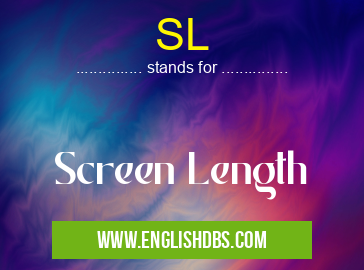 SL means Screen Length SL