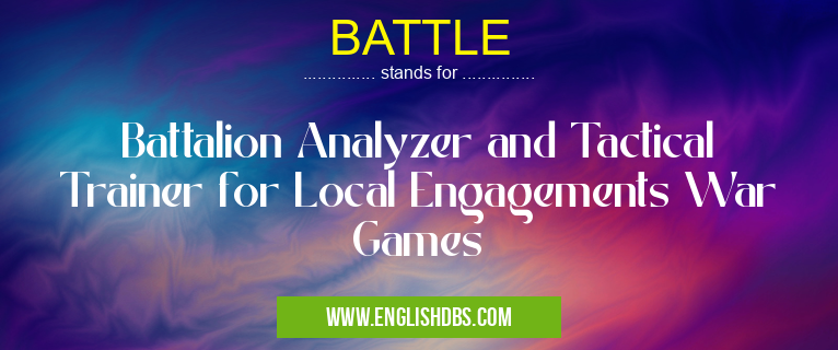 BATTLE means Battalion Analyzer and Tactical Trainer for Local Engagements War Games BATTLE
