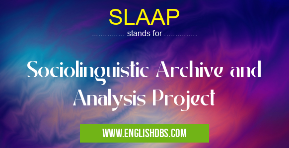 SLAAP means Sociolinguistic Archive and Analysis Project SLAAP