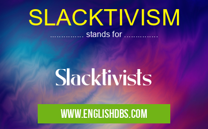 SLACKTIVISM means Slacktivists SLACKTIVISM