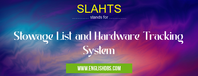 SLAHTS means Stowage List and Hardware Tracking System SLAHTS